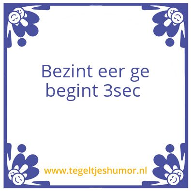 Tegeltje: Bezint eer ge Begint 3 sec