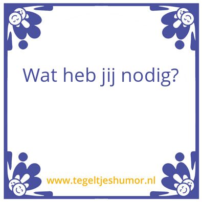 Tegeltje: Wat heb jij nodig?