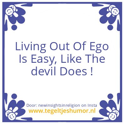 Tegeltje: Living Out Of Ego Is Easy