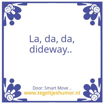 Tegeltje: La, da, da, dideway..