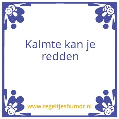 Tegeltje: Kalmte kan je redden