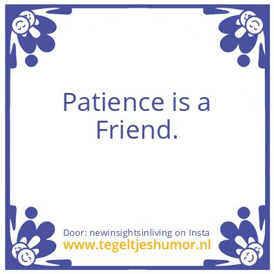 Tegeltje: Patience is a Friend.