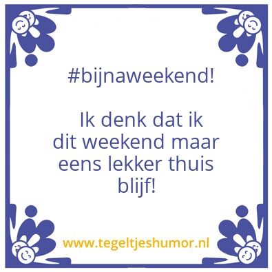 Tegeltje: Bijna weekend!