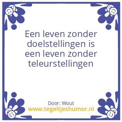 Tegeltje: Je moet nooit doelen stellen