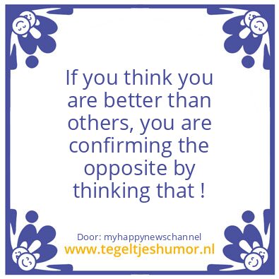 Tegeltje: If you think you are better..