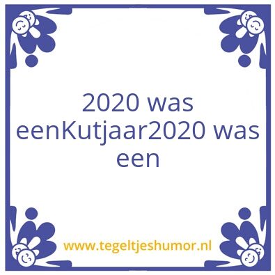 Tegeltje: 2020 was een kut jaar boven on