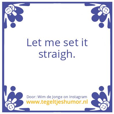 Tegeltje: Let me set it straigh