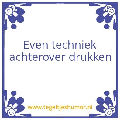 Tegeltje: Even techniek achterover drukk