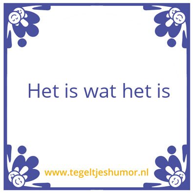 Tegeltje: Het is wat het is