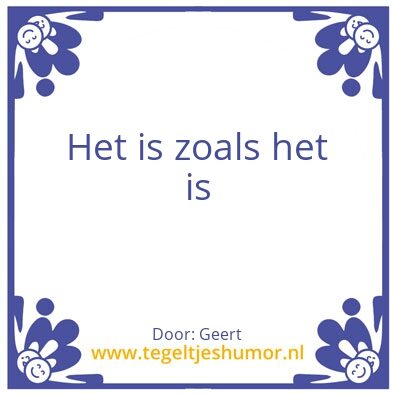 Tegeltje: Het is zoals het is