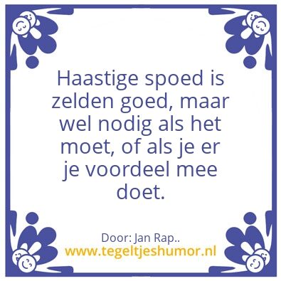 Tegeltje: Haastige spoed.