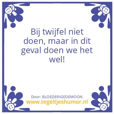 Tegeltje: NEE, MAAR WE DOEN HET TOCH