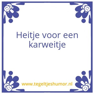 Tegeltje: Heitje voor een karweitje