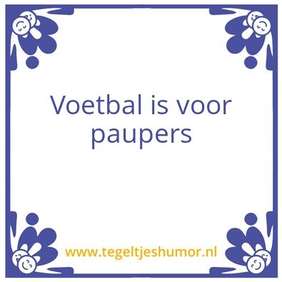 Tegeltje: Voetbal is voor paupers