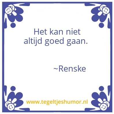 Tegeltje: Het kan niet altijd goed gaan.