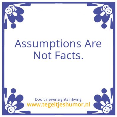 Tegeltje: Assumptions are not facts.