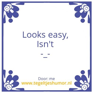 Tegeltje: Looks easy, isn’t.