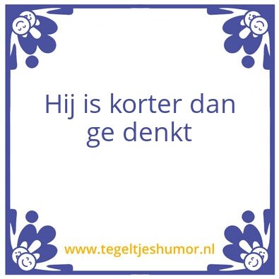 Tegeltje: Hij is korter dan ge denkt