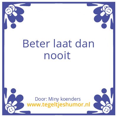 Tegeltje: Beter laat dan nooit