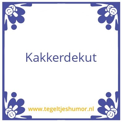 Tegeltje: Kakkerdekut
