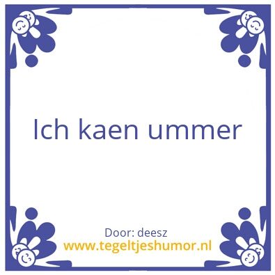 Tegeltje: Ich kaen ummer