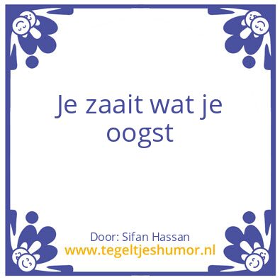 Tegeltje: Je zaait wat je oogst