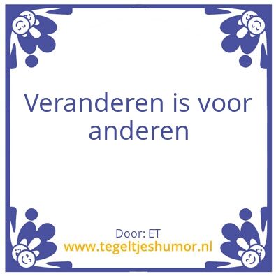 Tegeltje: veranderen is voor anderen