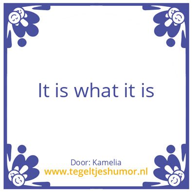 Tegeltje: It is what it is