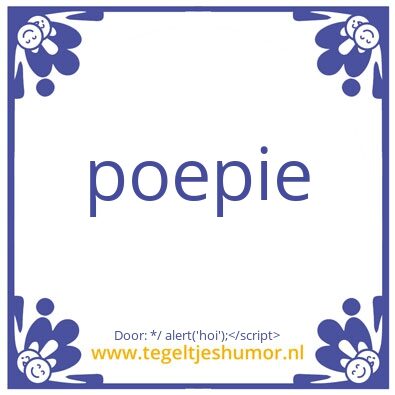 Tegeltje: alert(‘hoi’); /*