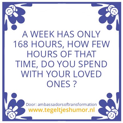 Tegeltje: A WEEK HAS ONLY 168 HOURS