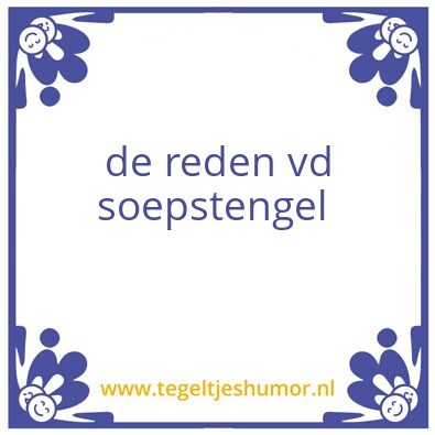 Tegeltje: de reden vd soepstengel