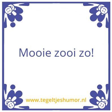Tegeltje: Mooie zooi zo!