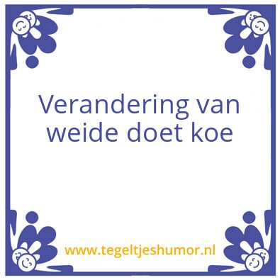Tegeltje: Verandering van weide doet koe