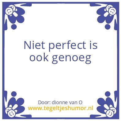 Tegeltje: perfect zijn