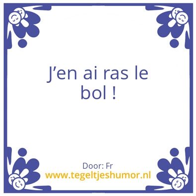 Tegeltje: J’en ai ras le bol