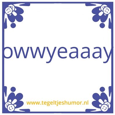 Tegeltje: owyeay