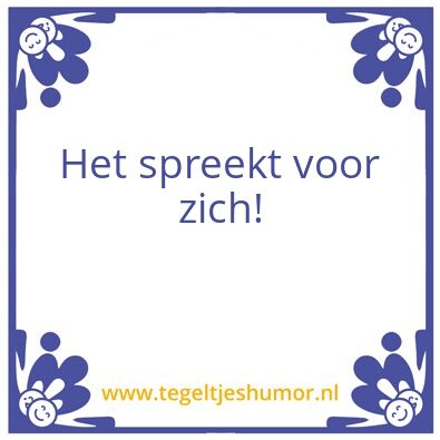 Tegeltje: Het spreekt voor zich!