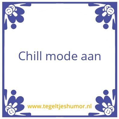 Tegeltje: Chill mode aan