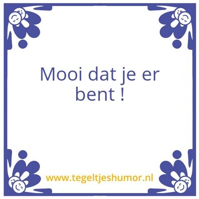 Tegeltje: Mooi dat je er bent