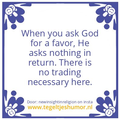 Tegeltje: God asks no favors in return..