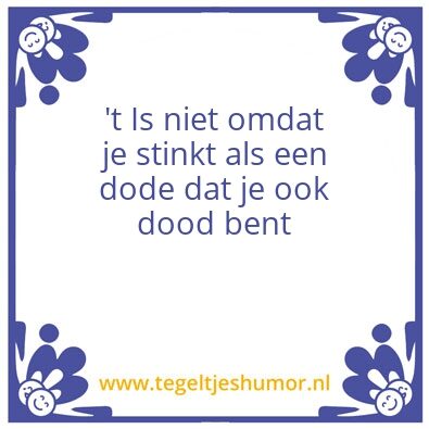 Tegeltje: ’t Is niet omdat je stinkt