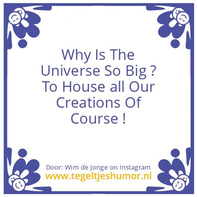 Tegeltje: Why Is The Universe So Big ?