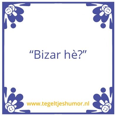Tegeltje: Bizar