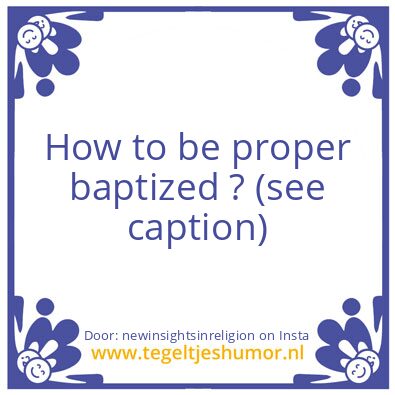 Tegeltje: How to be proper baptized ?