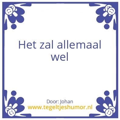 Tegeltje: Het zal allemaal wel :-)