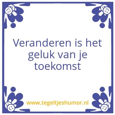 Tegeltje: Veranderen is het geluk van je