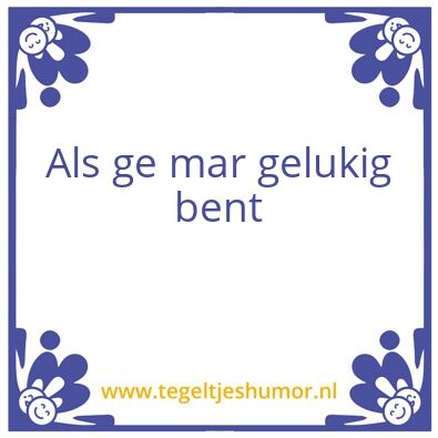 Tegeltje: Als ge mar gelukig bent