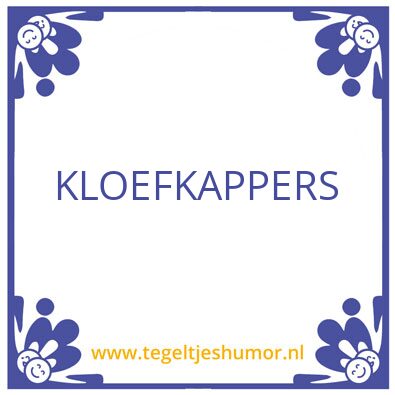 Tegeltje: kloefkapper