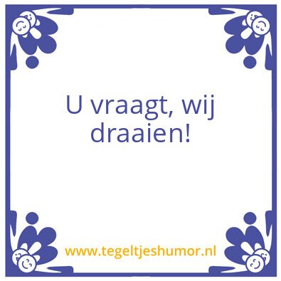 Tegeltje: U vraagt, wij draaien!
