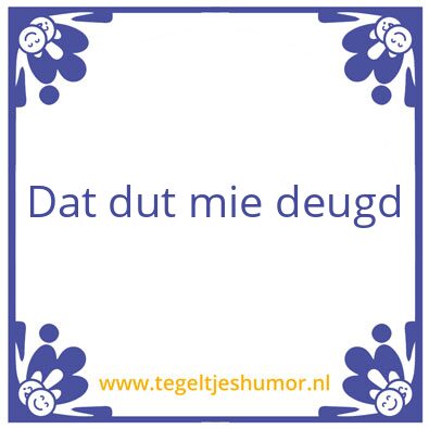 Tegeltje: Dat dut mie deugd